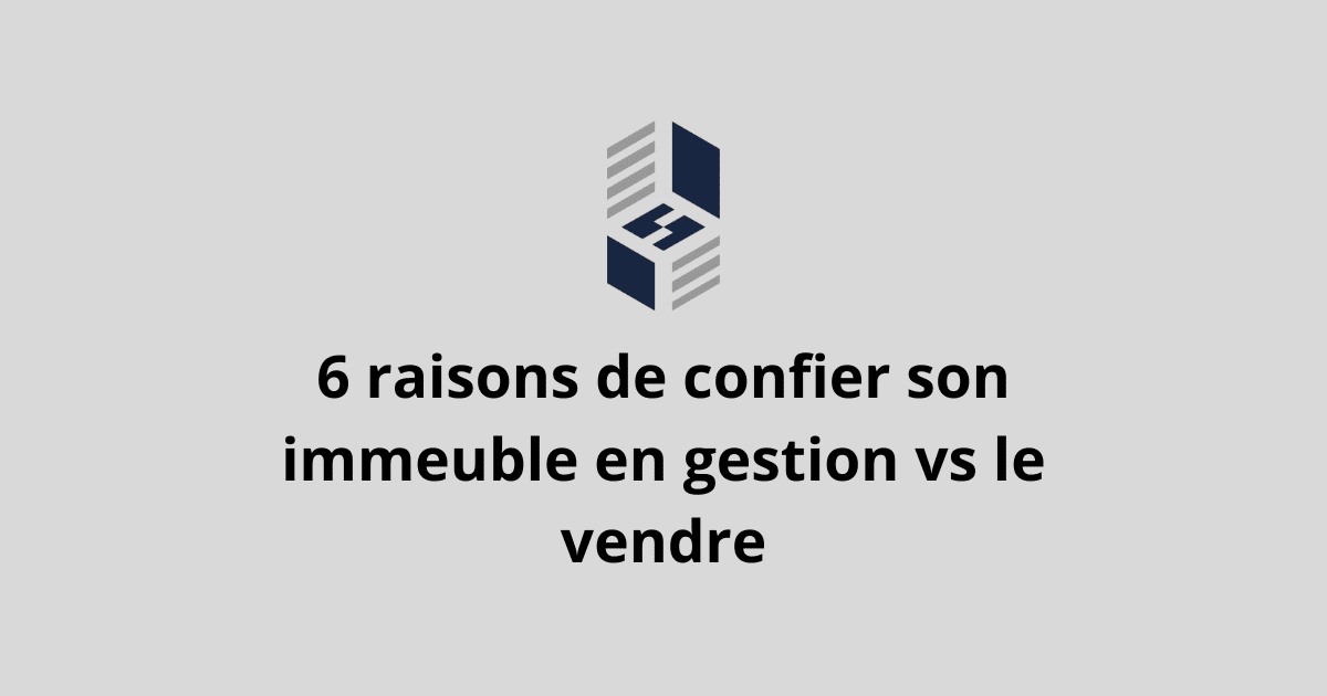 6 Raisons De Confier Son Immeuble à Un Gestionnaire Immobilier Au Lieu De Le Vendre Gestion 